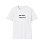 Because Chickens  T-Shirt