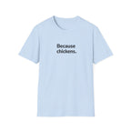 Because Chickens  T-Shirt