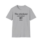 The Chickens Were Indeed MY Idea T-Shirt