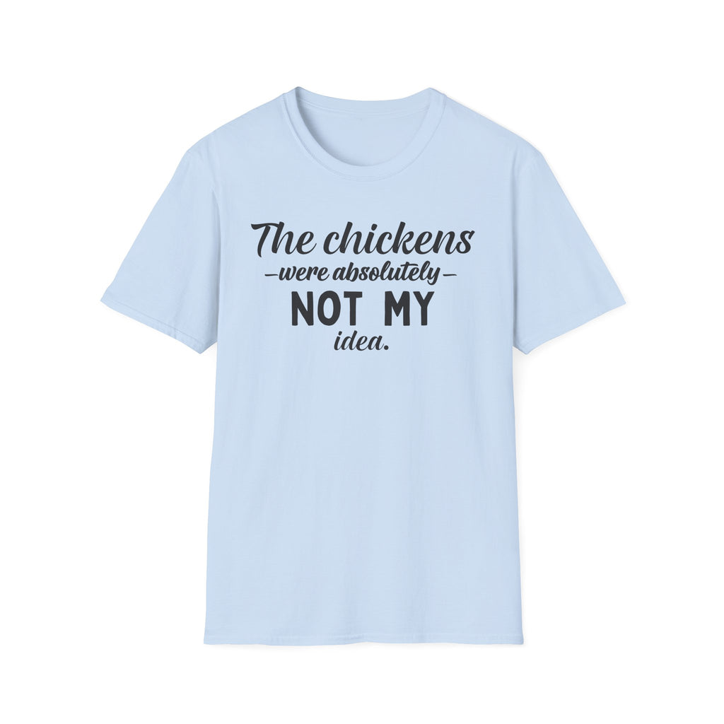 Chickens NOT MY Idea T-Shirt