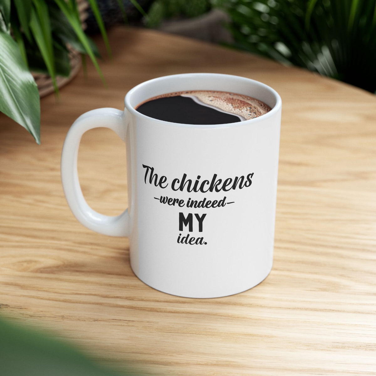 The Chickens Were Indeed My Idea | Funny Chicken Coffee Mug | 11 oz