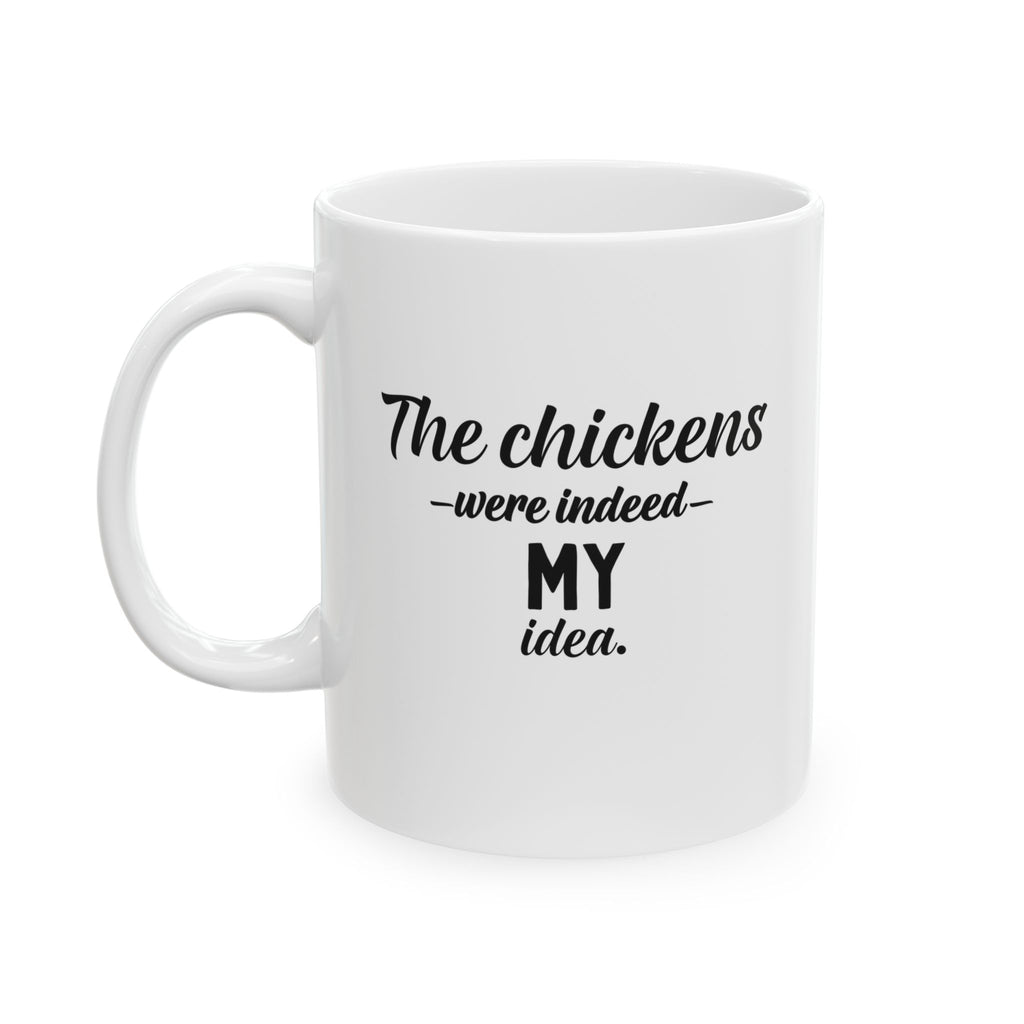 The Chickens Were Indeed My Idea | Funny Chicken Coffee Mug | 11 oz