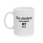 The Chickens Were Indeed My Idea | Funny Chicken Coffee Mug | 11 oz