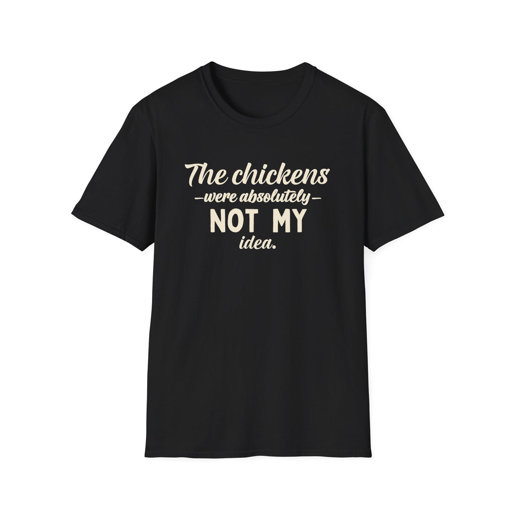 The Chickens Were Absolutely NOT MY Idea T-Shirt