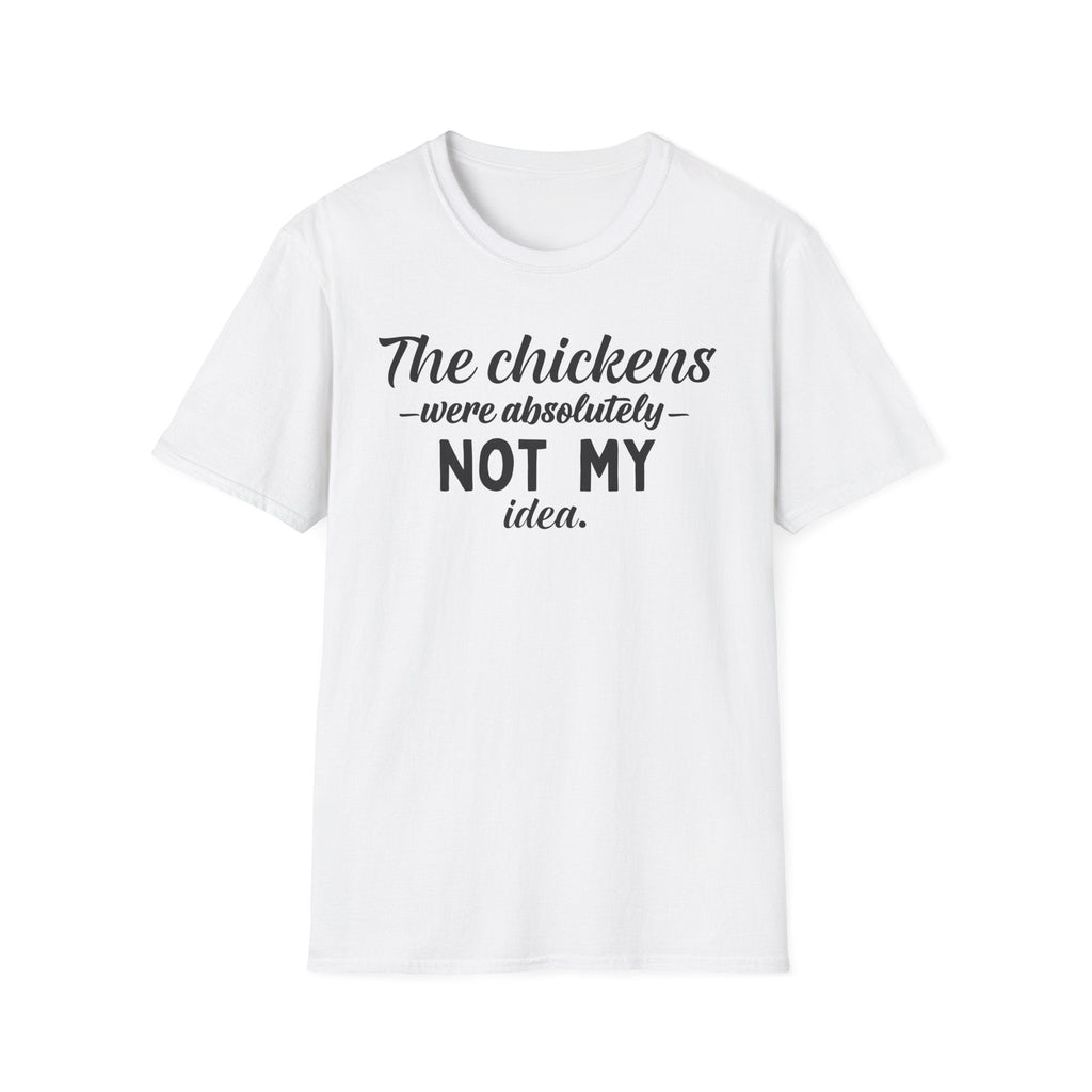 The Chickens Were Absolutely NOT MY Idea T-Shirt