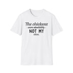 The Chickens Were Absolutely NOT MY Idea T-Shirt