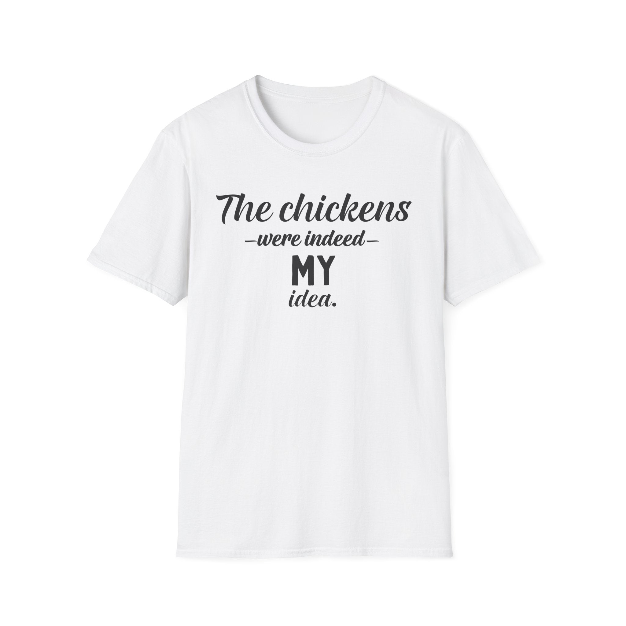 The Chickens Were Indeed MY Idea T-Shirt