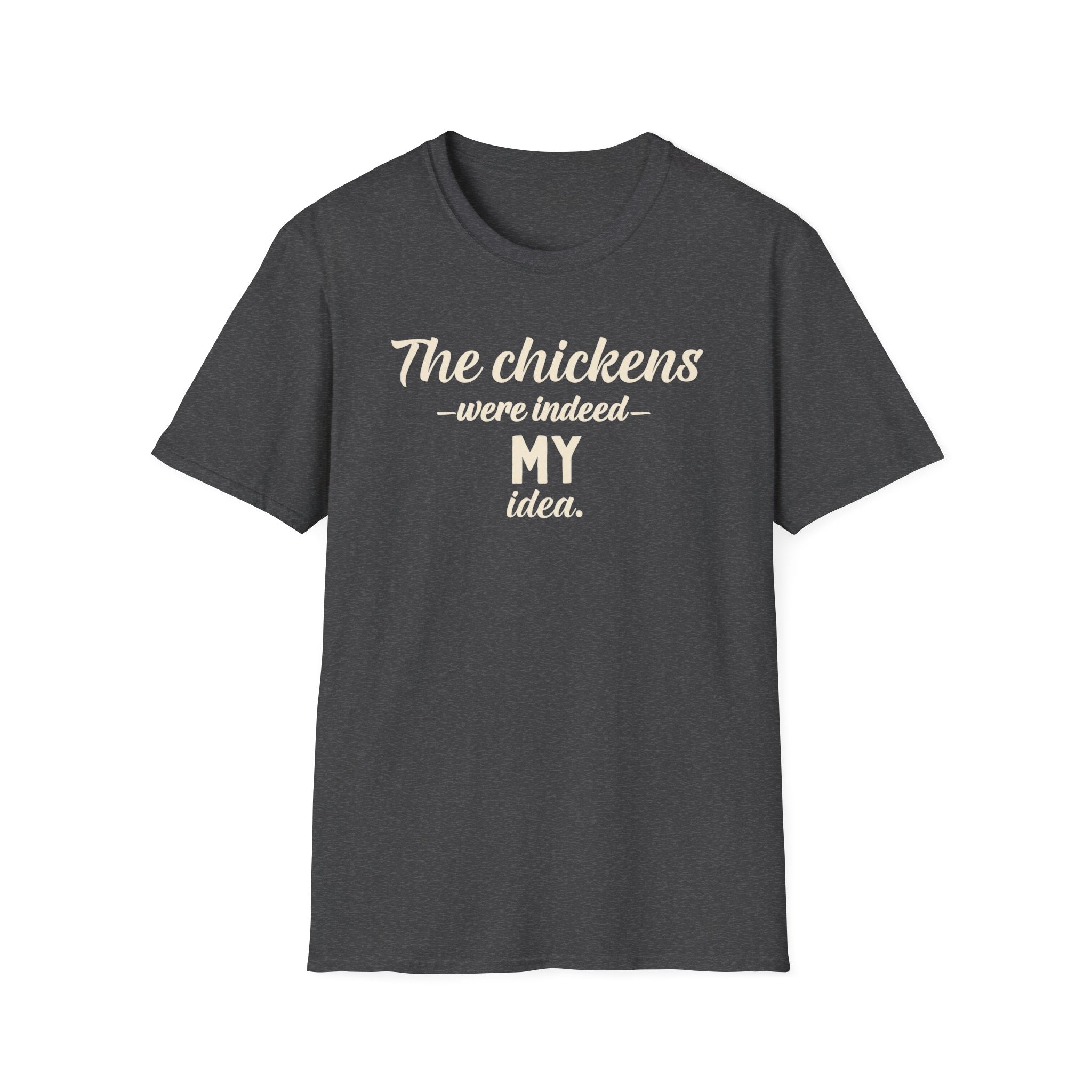 The Chickens Were Indeed MY Idea T-Shirt