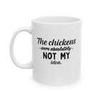 The Chickens Were Absolutely Not My Idea | Funny Chicken Coffee Mug | 11 oz