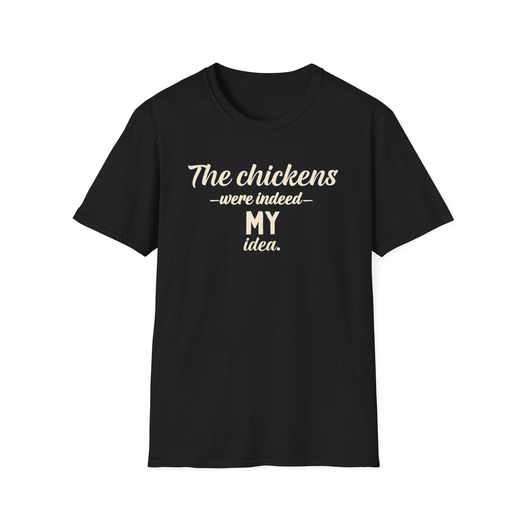The Chickens Were Indeed MY Idea  T-Shirt