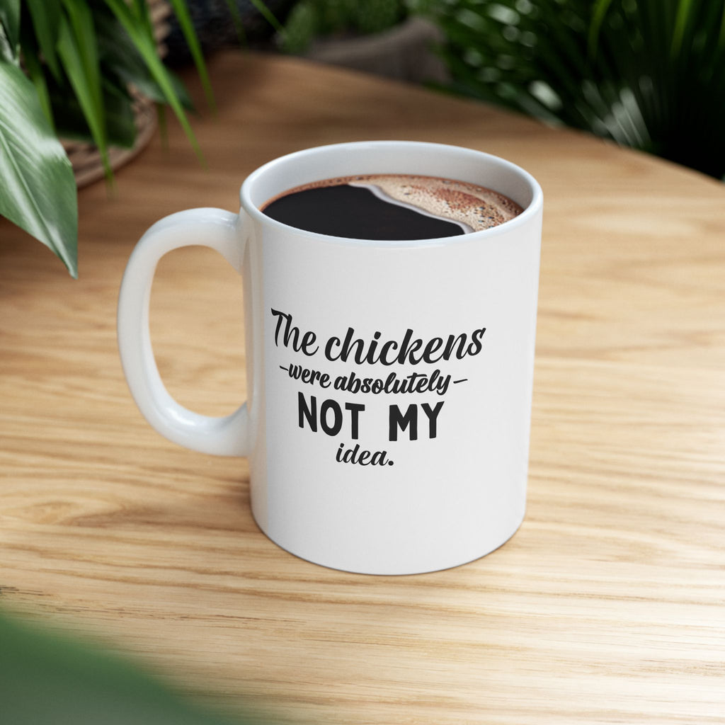 The Chickens Were Absolutely Not My Idea | Funny Chicken Coffee Mug | 11 oz