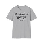 The Chickens Were Absolutely NOT MY Idea T-Shirt