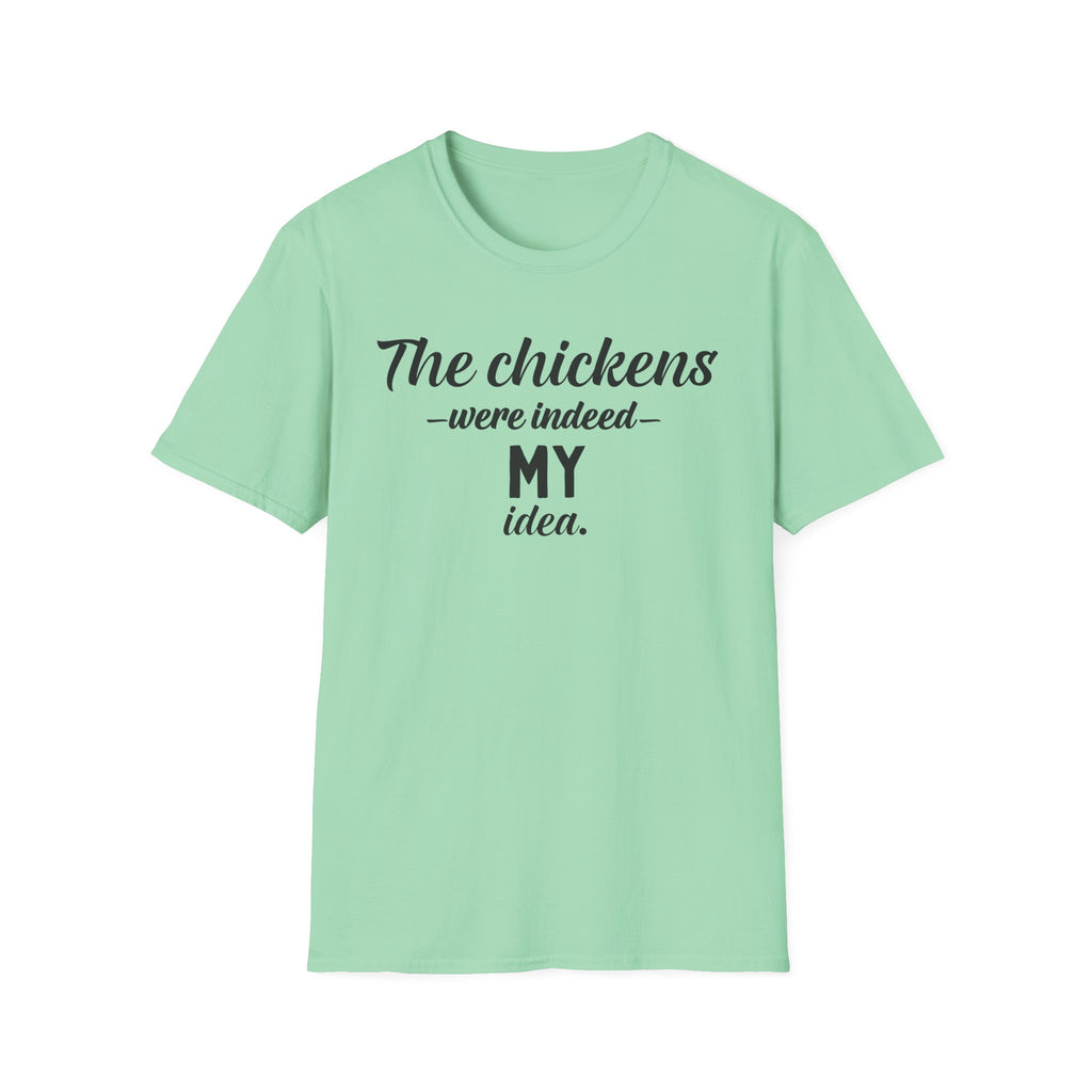 The Chickens Were Indeed MY Idea  T-Shirt