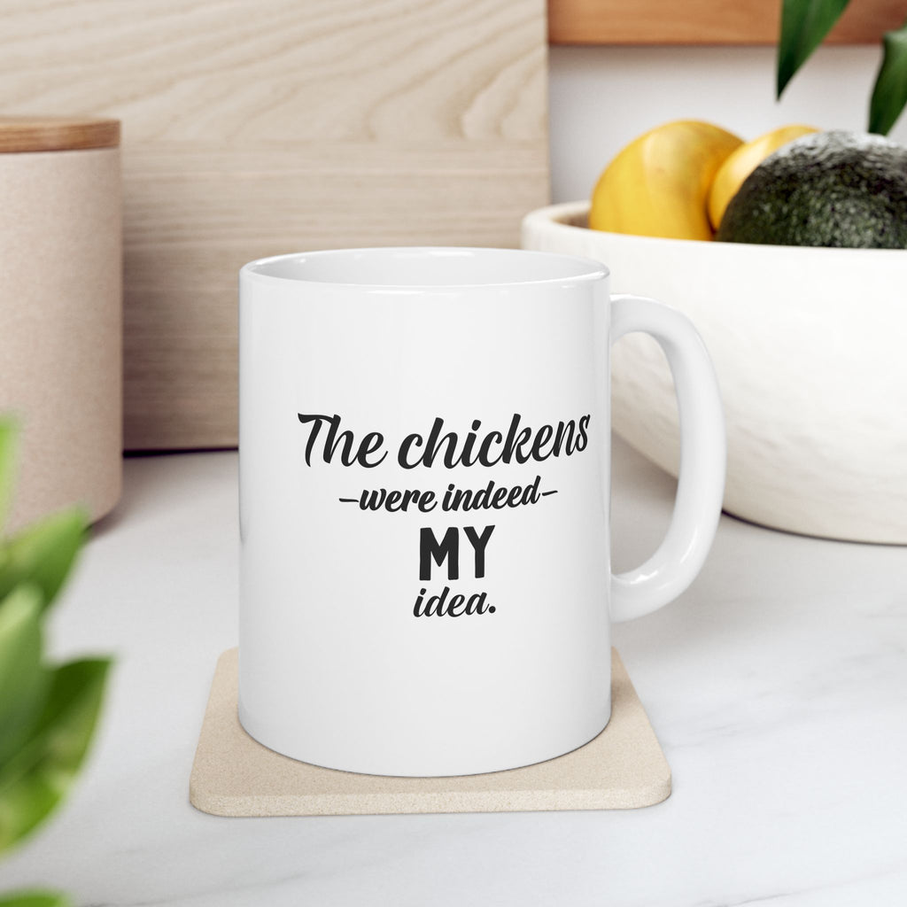 The Chickens Were Indeed My Idea | Funny Chicken Coffee Mug | 11 oz