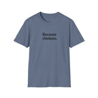 Because Chickens  T-Shirt