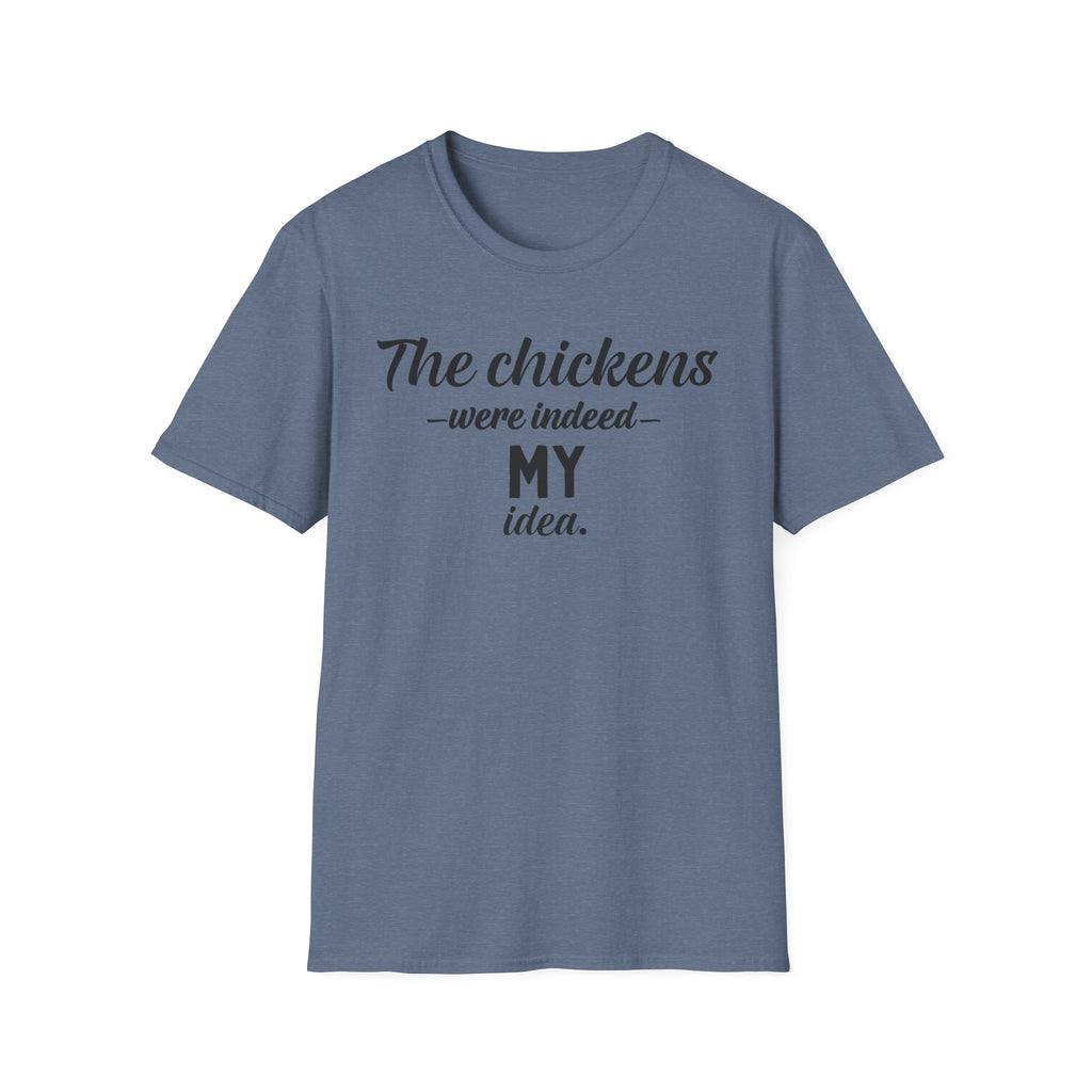 The Chickens Were Indeed MY Idea  T-Shirt