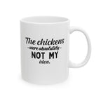 The Chickens Were Absolutely Not My Idea | Funny Chicken Coffee Mug | 11 oz