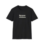 Because Chickens  T-Shirt
