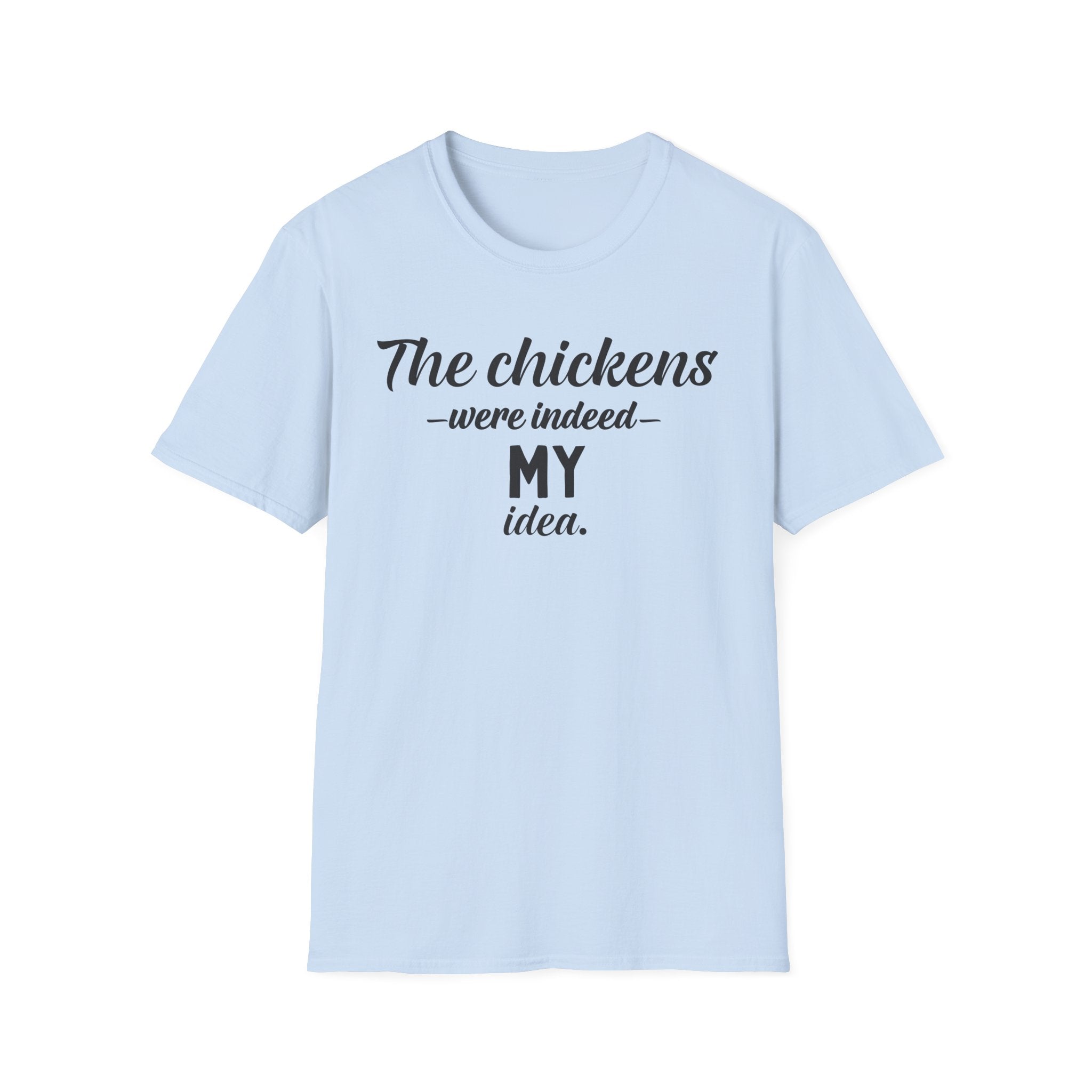 Chickens MY Idea T-Shirt