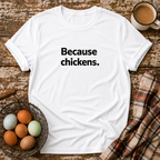 Because Chickens  T-Shirt in White on Shady Hen Mercantile Evergreen mockup