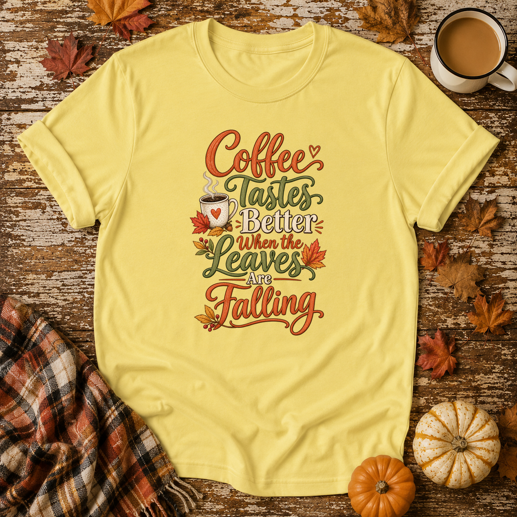 Coffee Tastes Better When the Leaves Are Falling T-Shirt in Cornsilk
