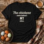 The Chickens Were Indeed MY Idea  T-Shirt