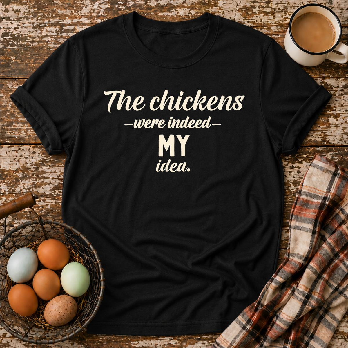 The Chickens Were Indeed MY Idea  T-Shirt