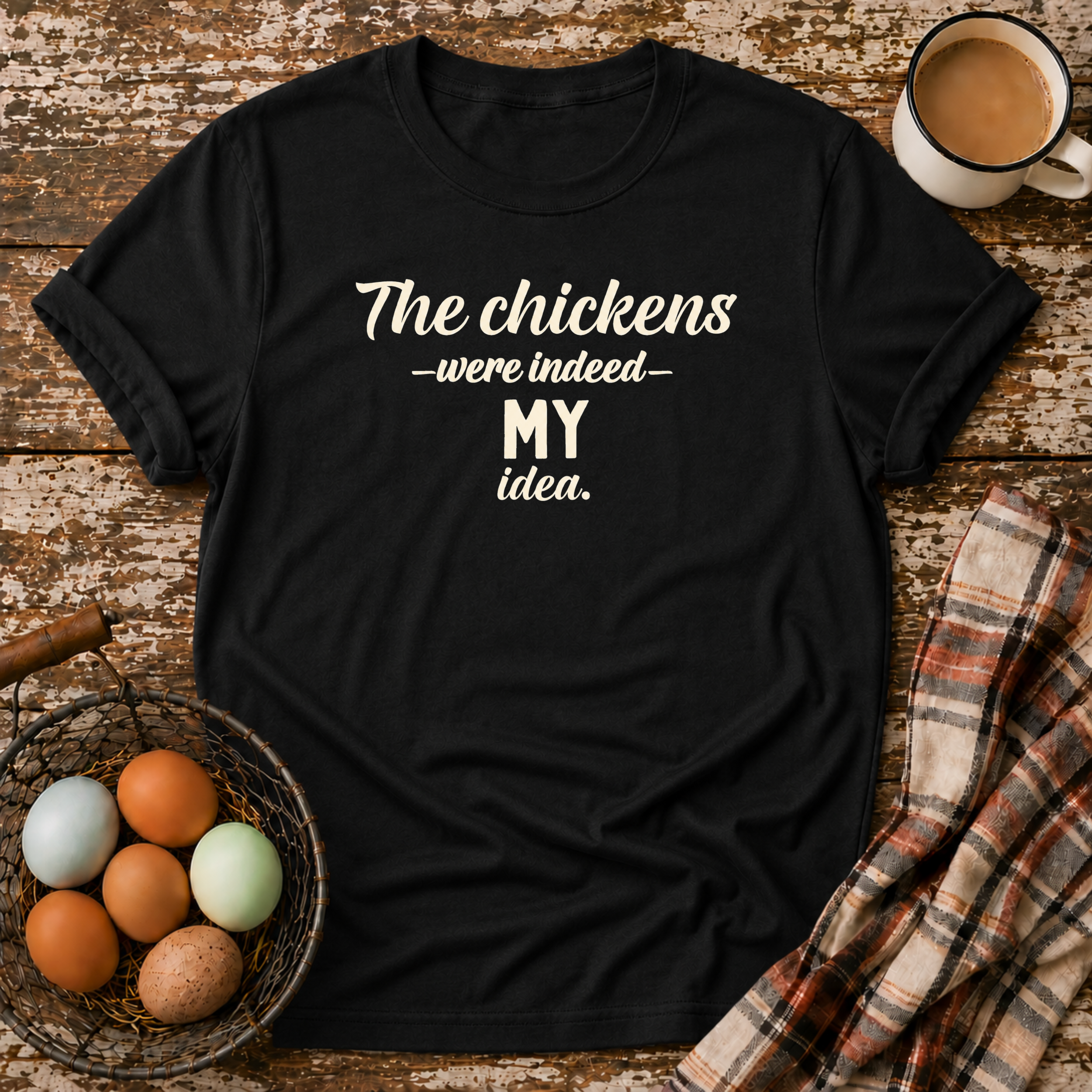 The Chickens Were Indeed MY Idea  T-Shirt