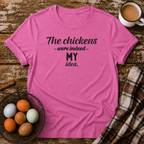 The Chickens Were Indeed MY Idea  T-Shirt
