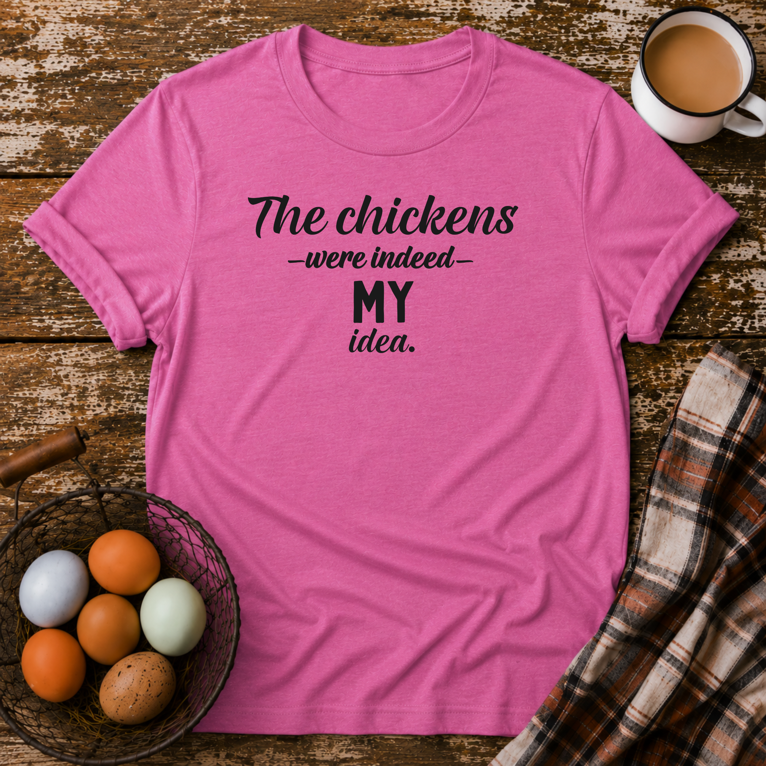 The Chickens Were Indeed MY Idea  T-Shirt