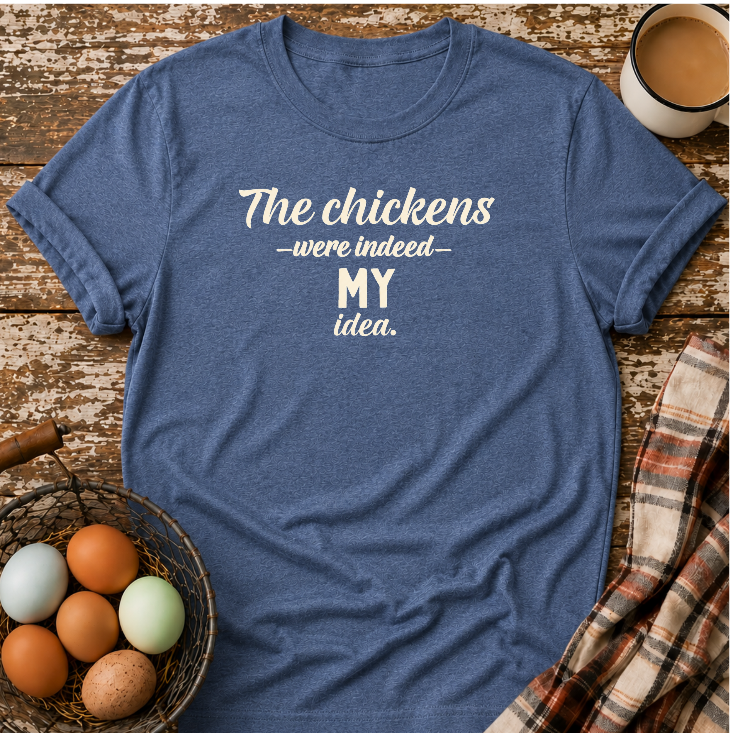 The Chickens Were Indeed MY Idea  T-Shirt