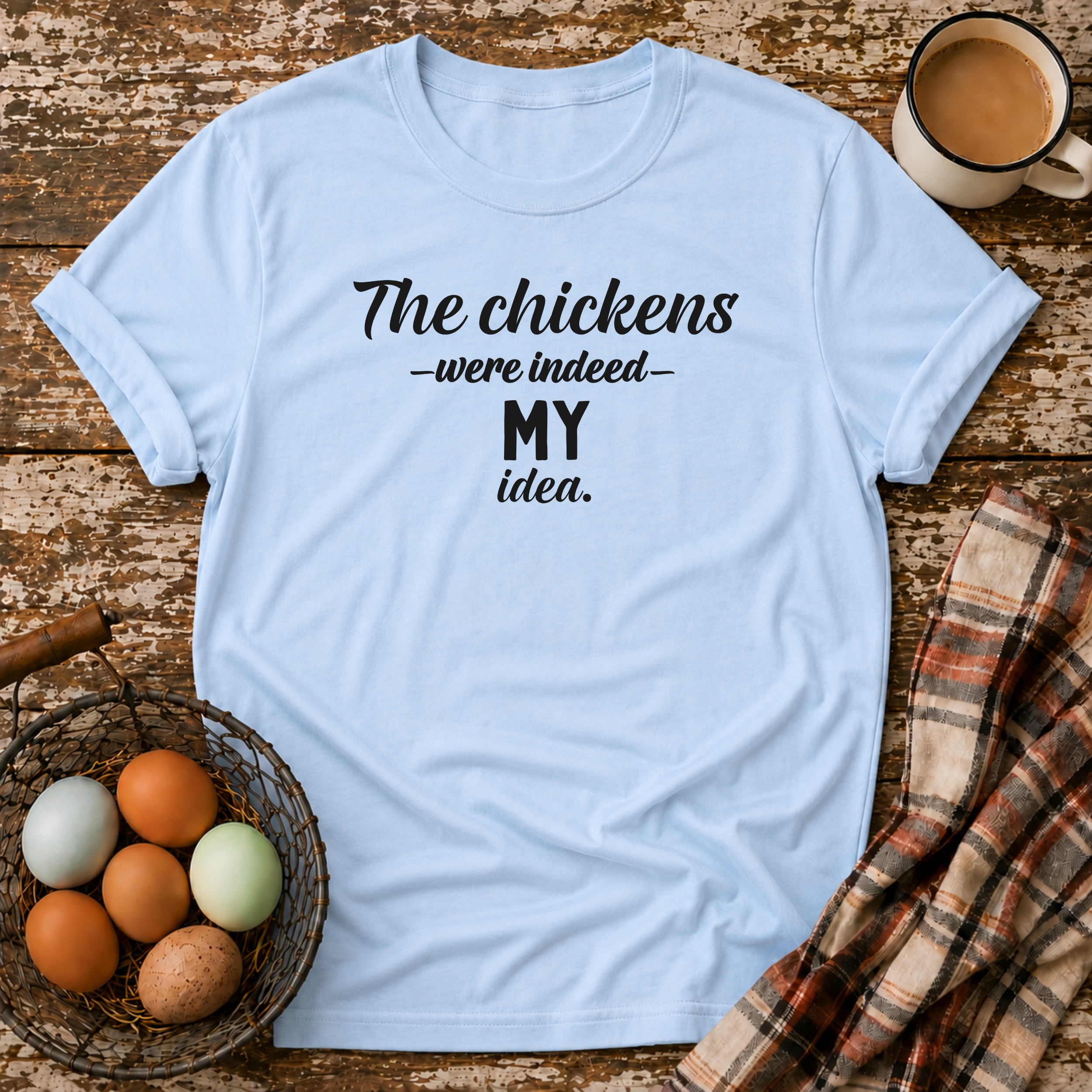 The Chickens Were Indeed MY Idea  T-Shirt