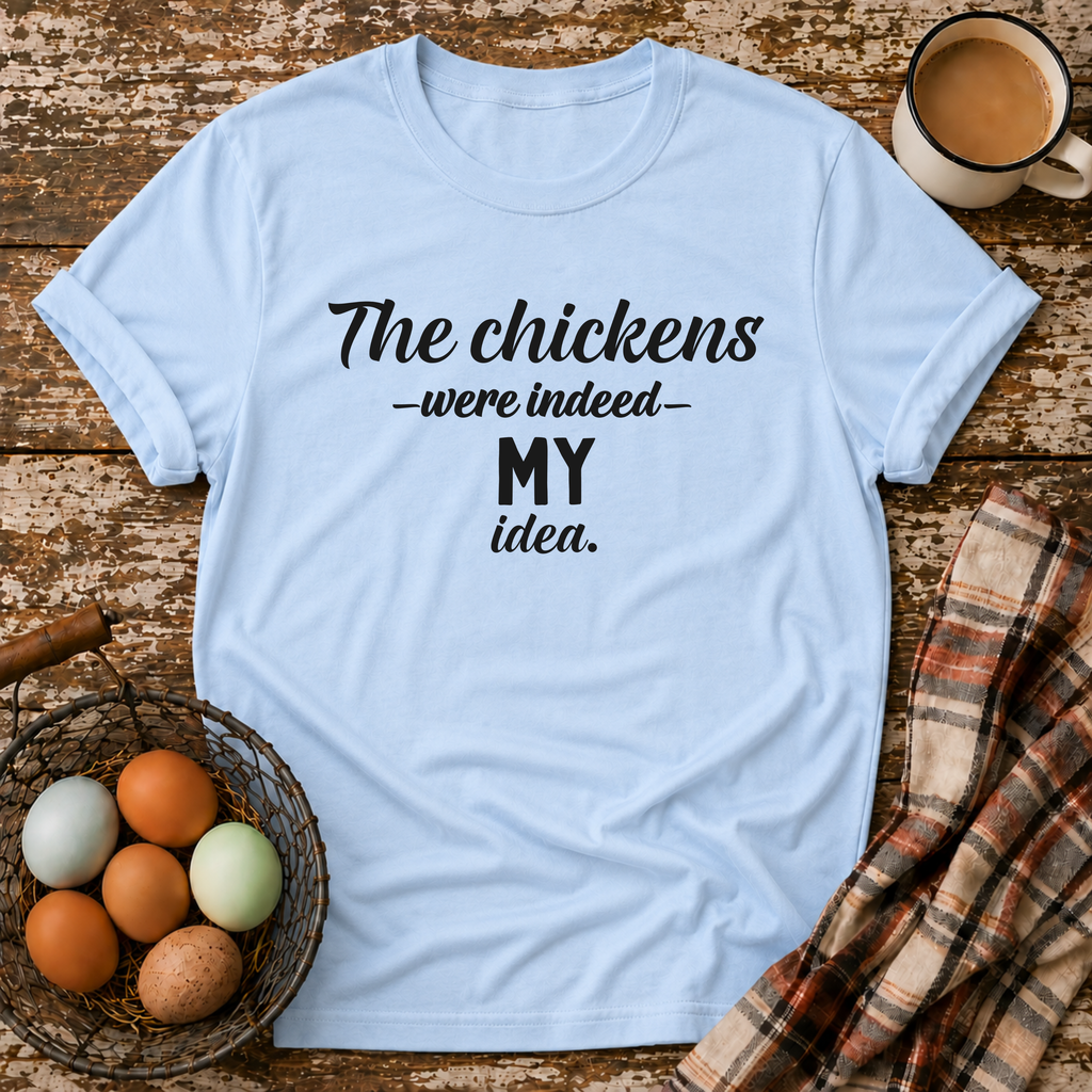 The Chickens Were Indeed MY Idea  T-Shirt