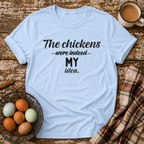 The Chickens Were Indeed MY Idea  T-Shirt