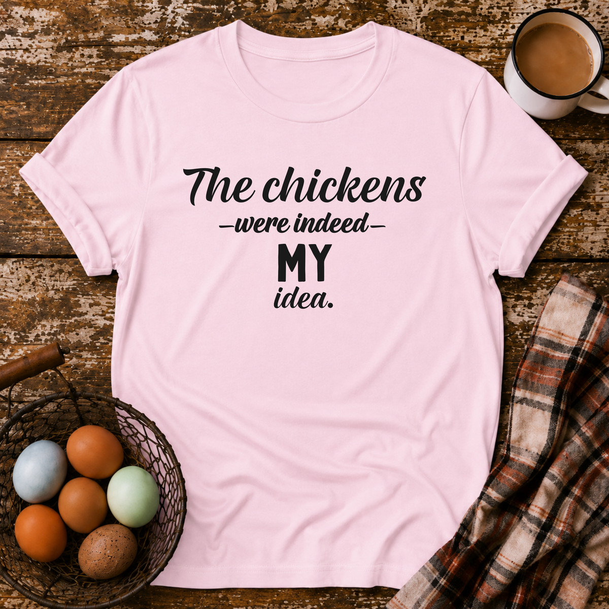 The Chickens Were Indeed MY Idea  T-Shirt