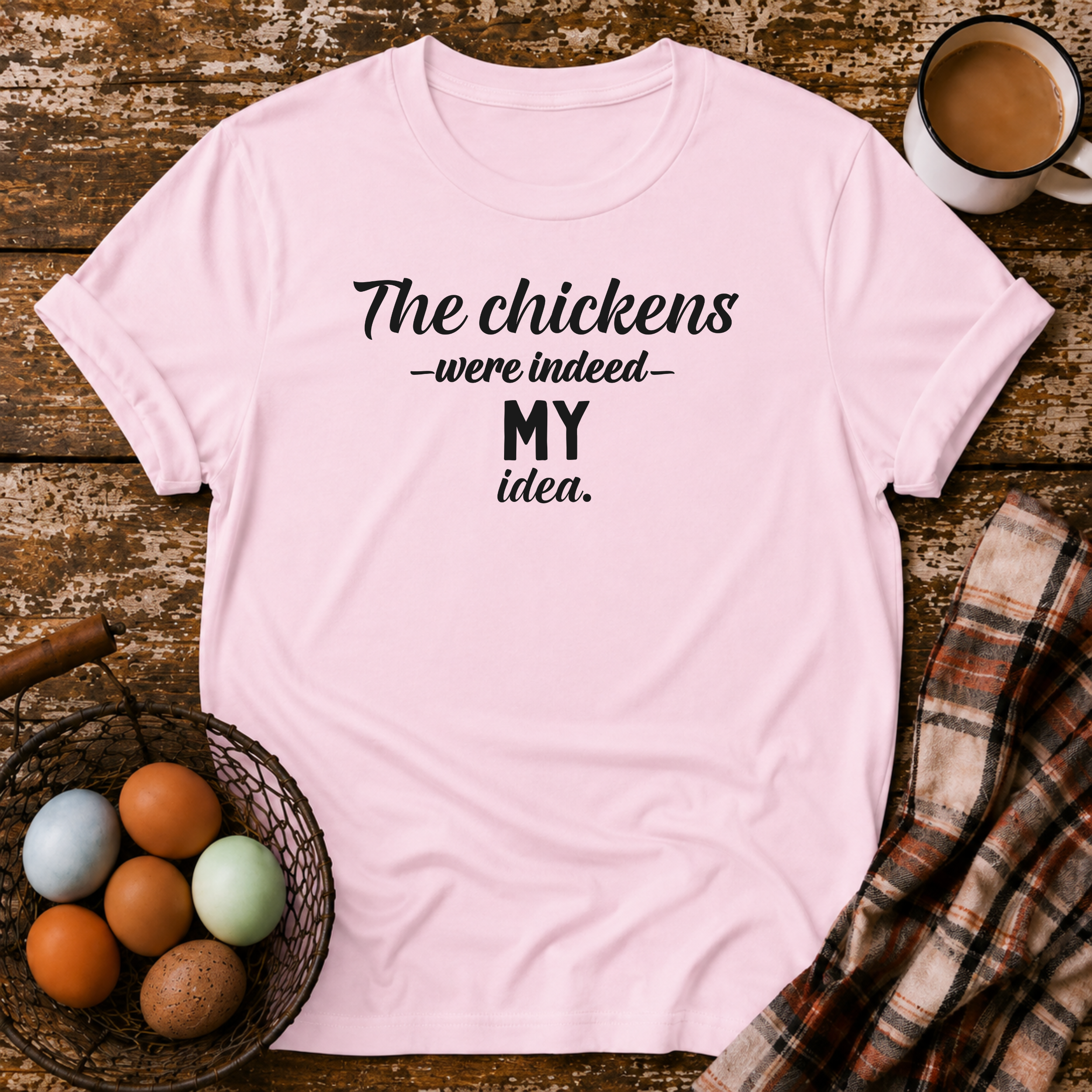 The Chickens Were Indeed MY Idea  T-Shirt