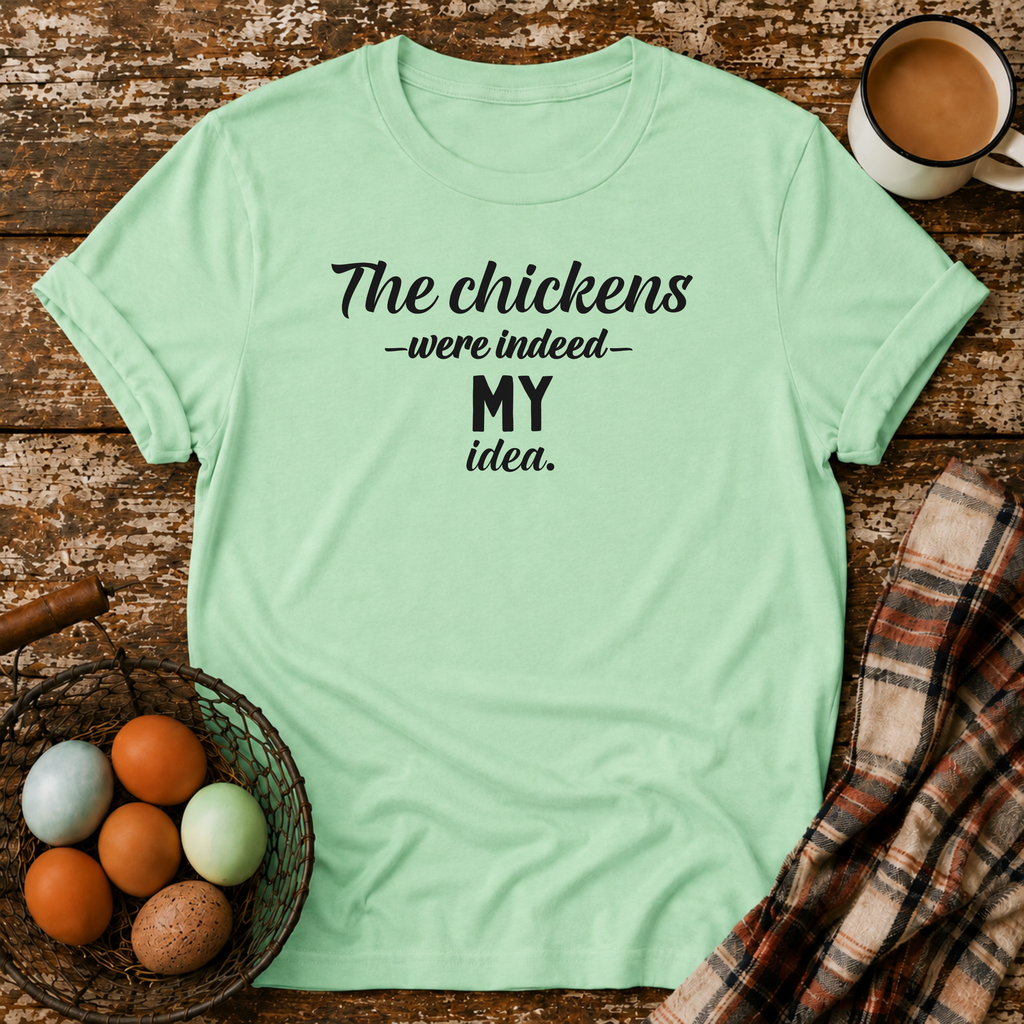 The Chickens Were Indeed MY Idea  T-Shirt