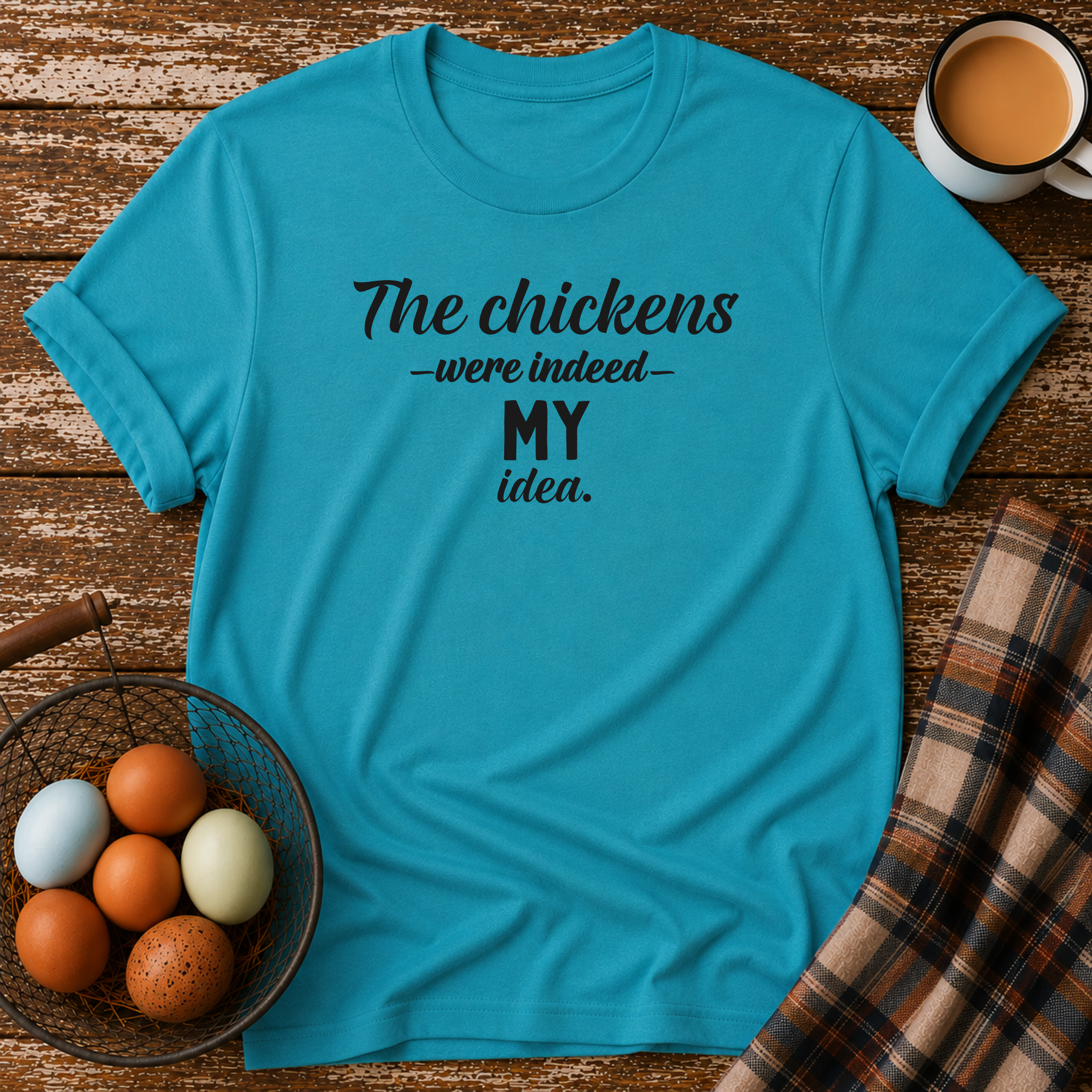 The Chickens Were Indeed MY Idea  T-Shirt