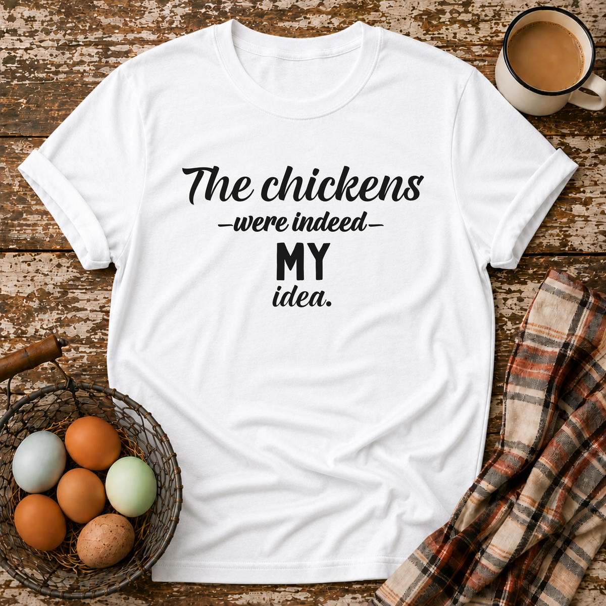 The Chickens Were Indeed MY Idea  T-Shirt