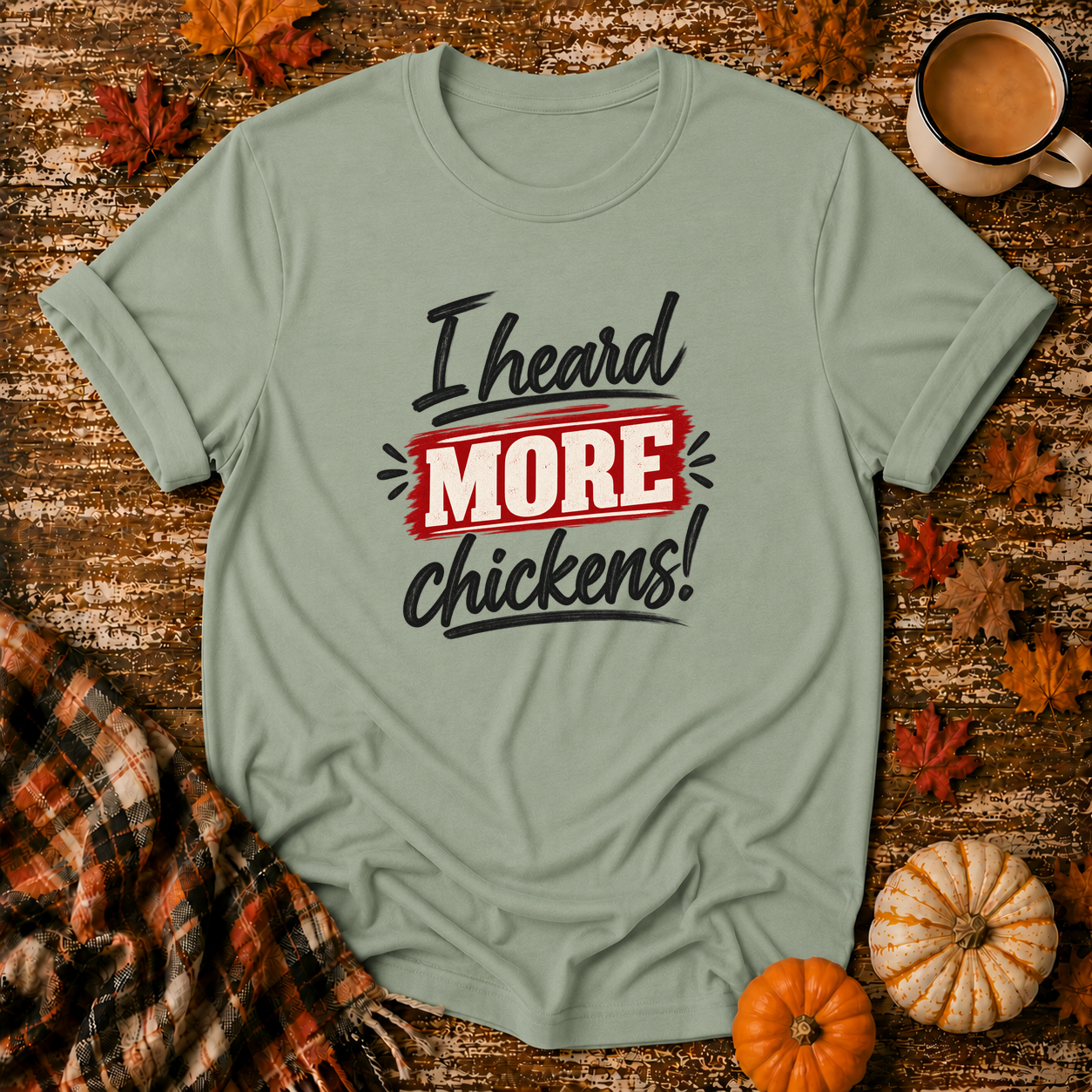 I Heard More Chickens T-Shirt in Sage on Shady Hen Mercantile Fall mockup