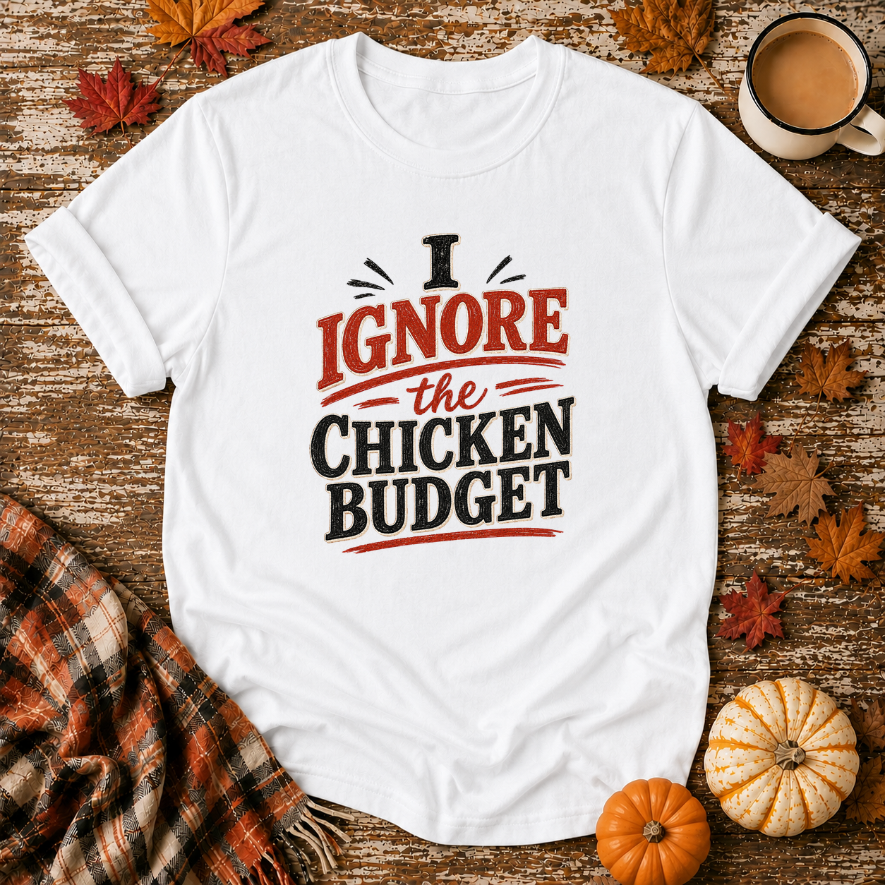 I Ignore the Chicken Budget T-Shirt in White on Shady Hen Mercantile Fall mockup