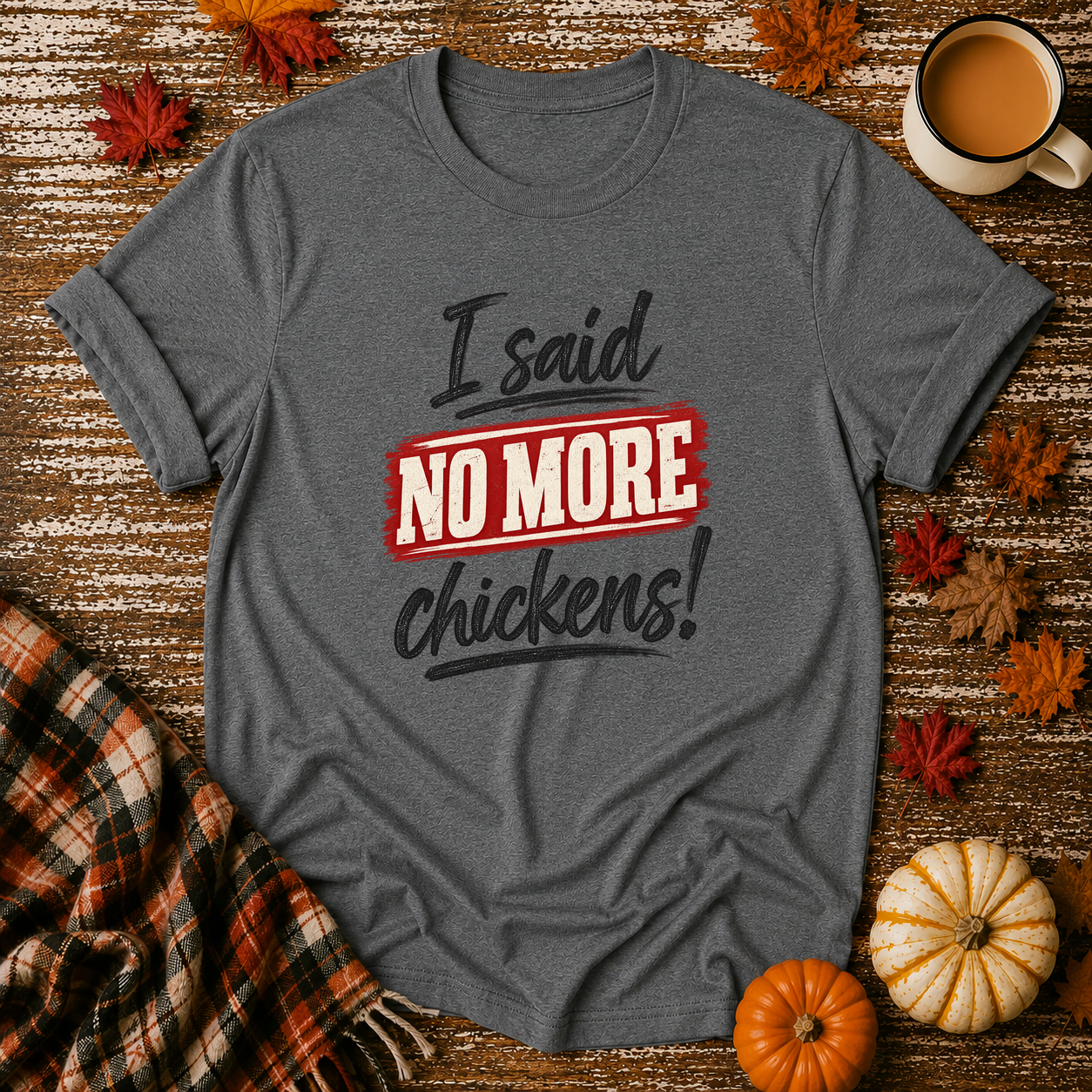 I Said No More Chickens T-Shirt in Graphite Heather on Shady Hen Mercantile Fall mockup