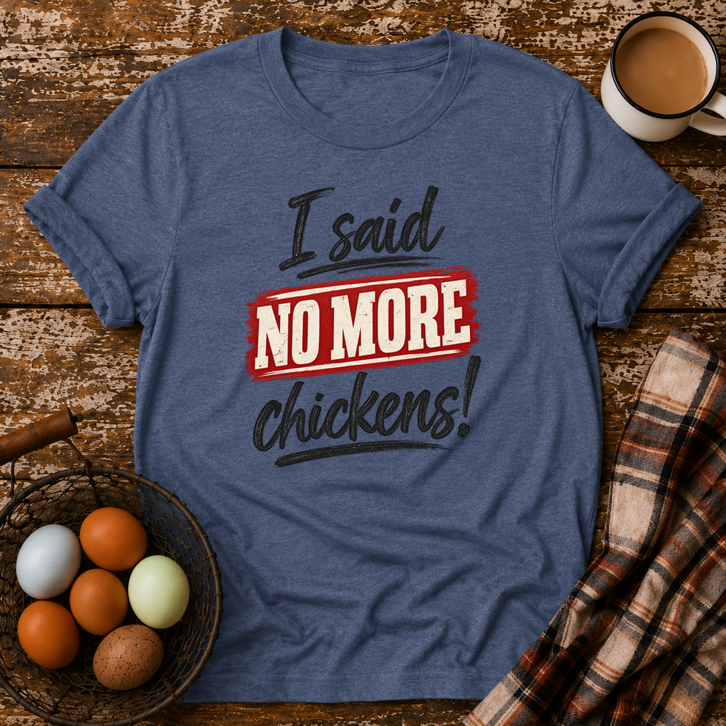 I Said No More Chickens T-Shirt in Heather Indigo on Shady Hen Mercantile Evergreen mockup