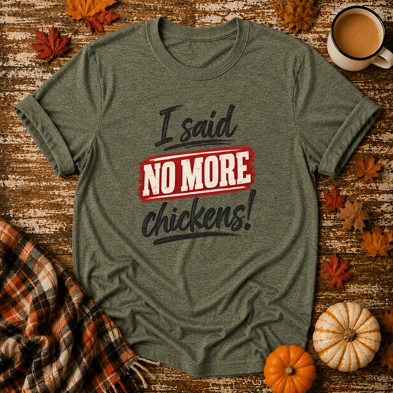 I Said No More Chickens T-Shirt in Heather Military Green on Shady Hen Mercantile Fall mockup