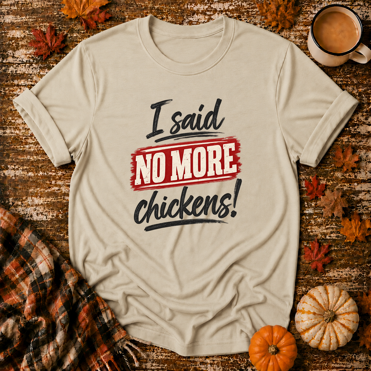 I Said No More Chickens T-Shirt in Sand on Shady Hen Mercantile Fall mockup