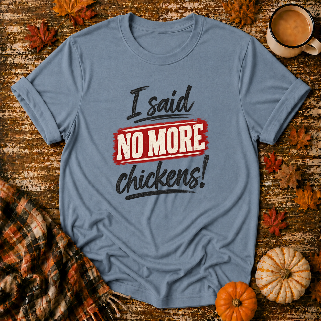 I Said No More Chickens T-Shirt in Stone Blue on Shady Hen Mercantile Fall mockup