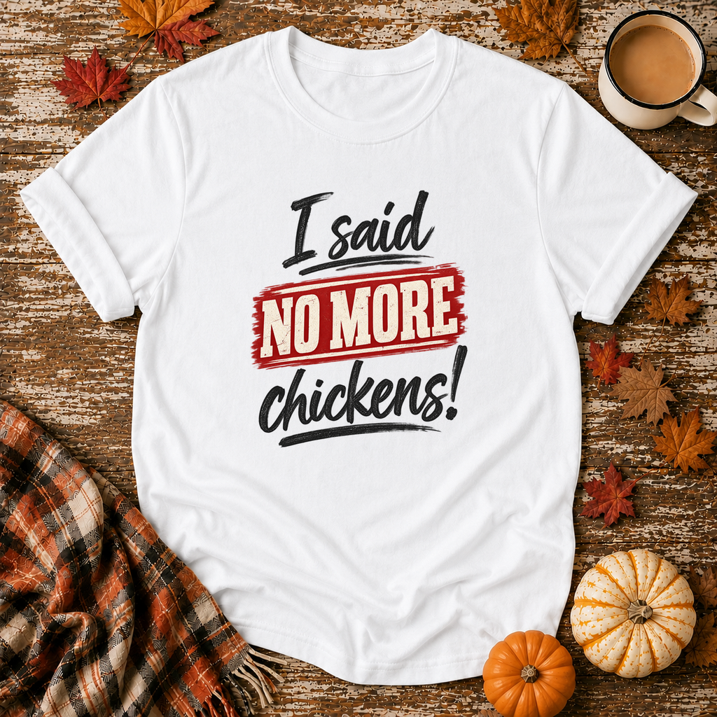 I Said No More Chickens T-Shirt in White on Shady Hen Mercantile Fall mockup