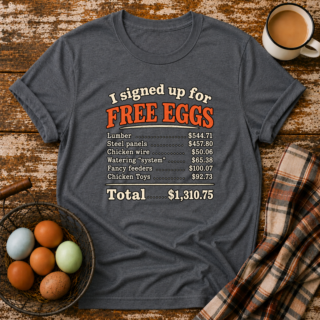 I Signed Up For Free Eggs T-Shirt