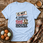 Is Not Used In This House T-Shirt in Light Blue on Shady Hen Mercantile Evergreen mockup