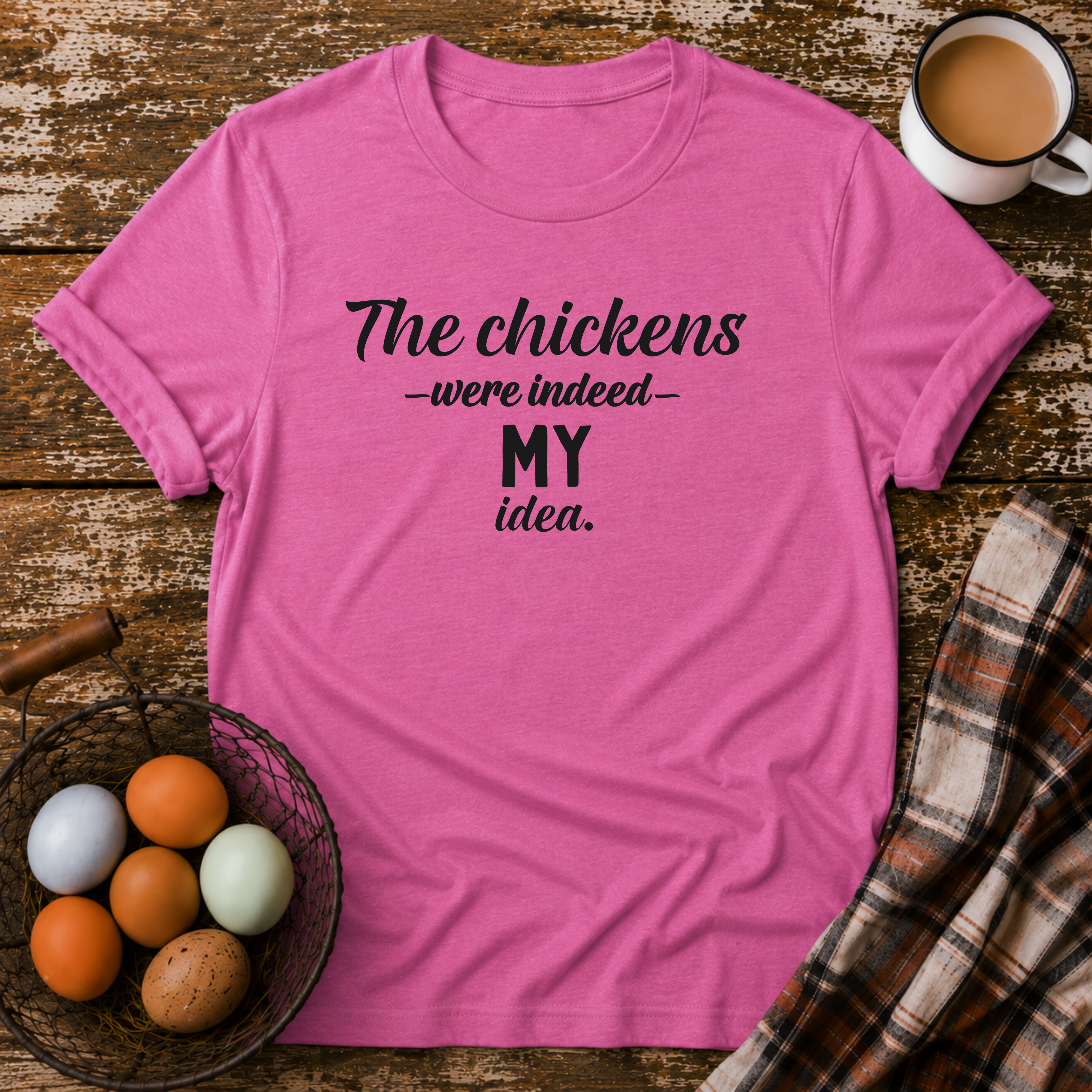 The Chickens Were Indeed MY Idea  T-Shirt